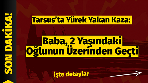 tarsus kaza, mersin haber, çocuk ölümü, trafik kazası, son dakika, acı olay