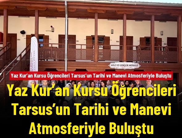 Yaz Kur’an Kursu Öğrencileri Tarsus’un Tarihi ve Manevi Atmosferiyle Buluştu